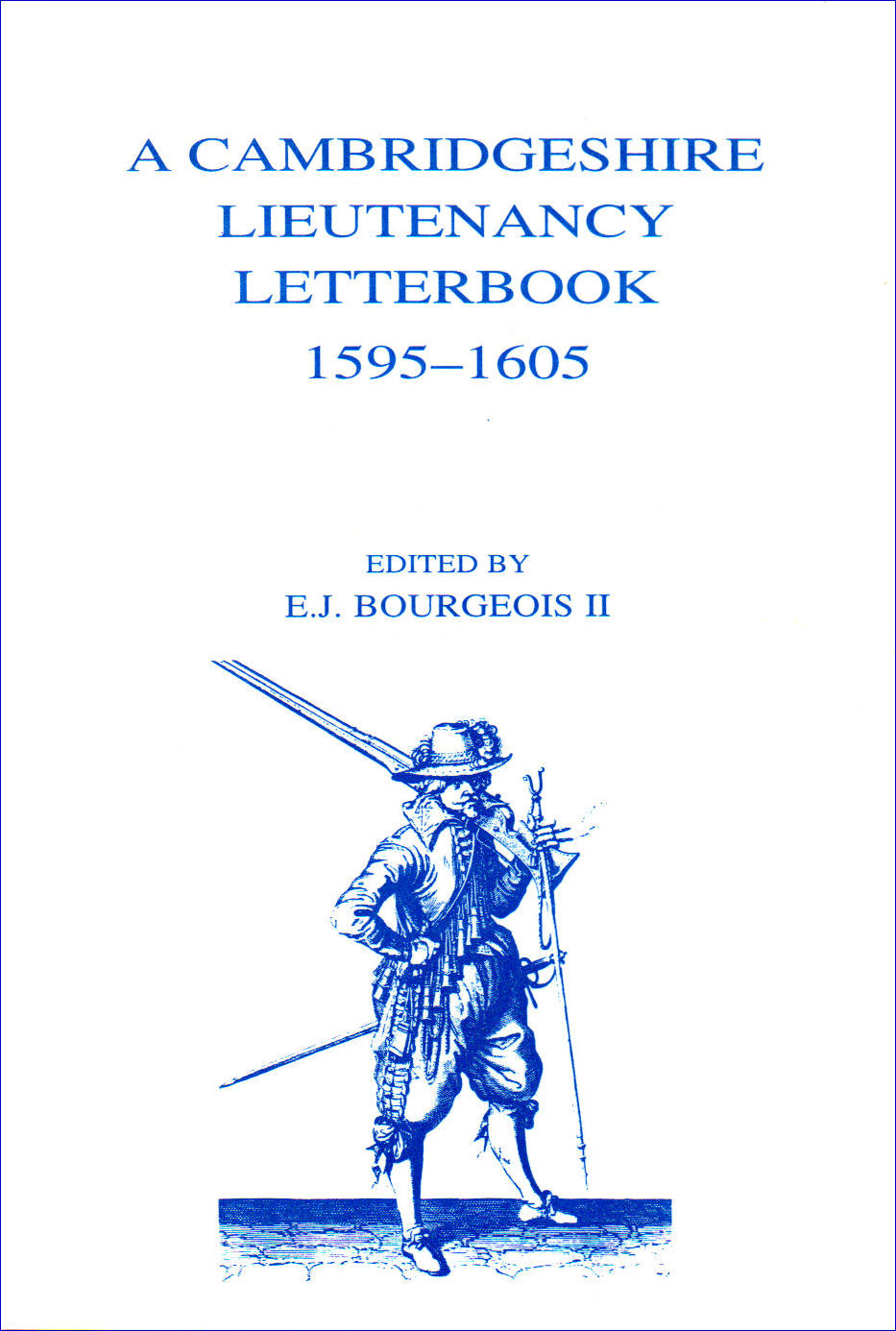 12. A Cambridgeshire Lieutenancy Letterbook 1595-1605. Edited by E.J. Bourgeois II
